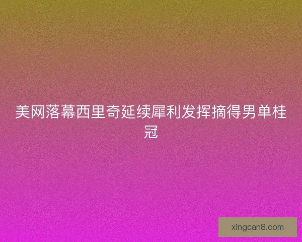 美网落幕西里奇延续犀利发挥摘得男单桂冠