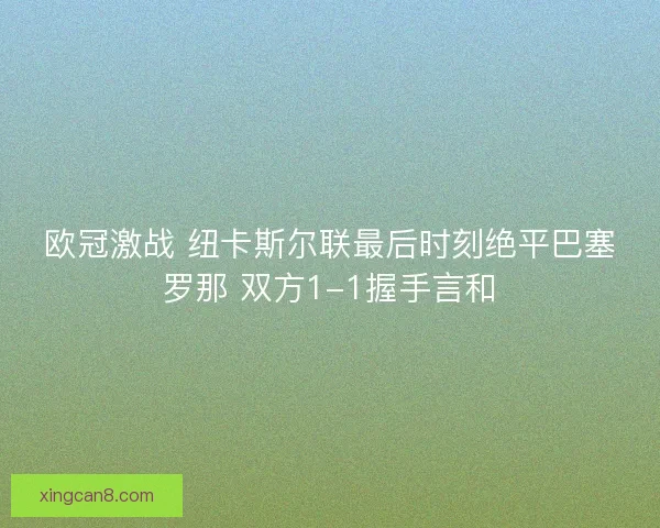 欧冠激战 纽卡斯尔联最后时刻绝平巴塞罗那 双方1-1握手言和