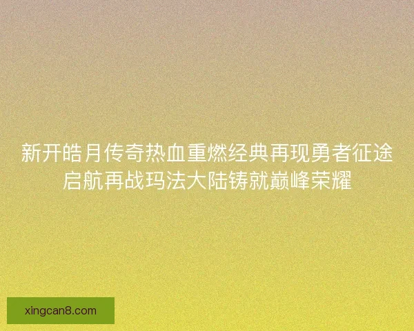 新开皓月传奇热血重燃经典再现勇者征途启航再战玛法大陆铸就巅峰荣耀